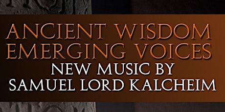 Ancient Wisdom, Emerging Voices: New Music by Samuel Lord Kalcheim