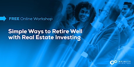 Infinity Investing Workshop - Retire Well With Real Estate