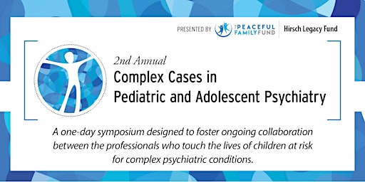 Complex Cases in Pediatric and Adolescent Psychiatry Symposium 2023