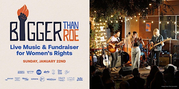 Live Music  x Women's Rights | Bigger Than Roe Fundraising Event
