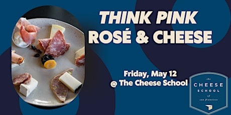 THINK PINK - ROSÉ & CHEESE CLASS @ THE CHEESE SCHOOL OF SAN FRANCISCO
