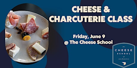 CHEESE & CHARCUTERIE CLASS @ THE CHEESE SCHOOL OF SAN FRANCISCO