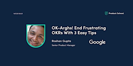 Webinar: OK-Arghs! End Frustrating OKRs With 3 Easy Tips by Google Sr PM
