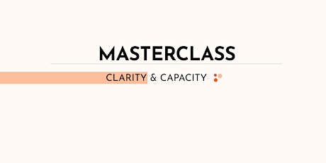 Clarity and Capacity Masterclass