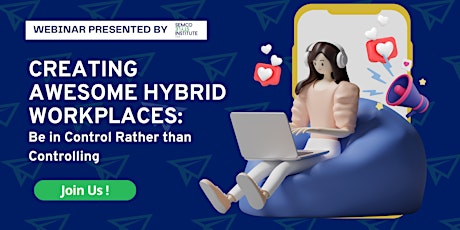 Creating Awesome Hybrid Workplaces: Be in Control Rather than Controlling
