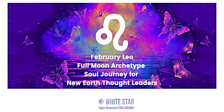 February Leo Full Moon Archetype Soul Journey for New Earth thought leaders