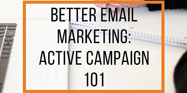Better Email Marketing: Active Campaign 101