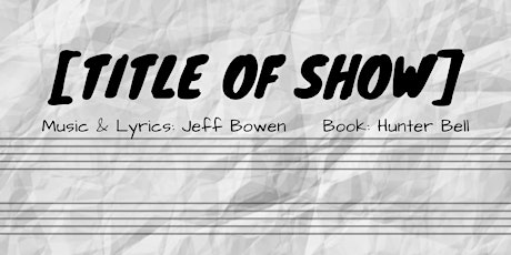 [Title of Show] with music and lyrics by Jeff Bowen and book by Hunter Bell
