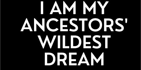 I Am My Ancestors' Wildest Dream