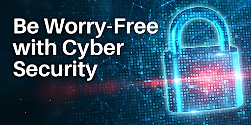 BE WORRY-FREE WITH CYBER SECURITY