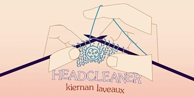 Headcleaner | Kiernan Laveaux – Saturday February 4