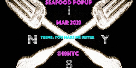 @i8NYC presents: Seafood Popup: YOU MAKE ME BETTER MAR4 (BYOB)