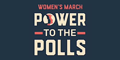 Women's March Power To The Polls - A Day of Action! primary image