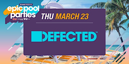 EPIC POOL PARTIES  pres. DEFECTED - DAY 2 - MIAMI MUSIC  WEEK - THU, MAR 23