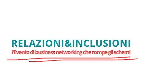 Relazioni&Inclusioni - l'evento di business networking che rompe gli schemi