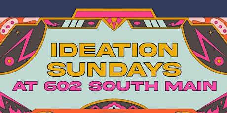 Ideation Sundays @ 602 South Main