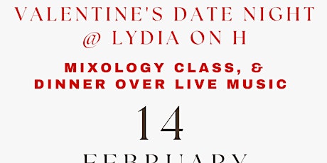 VALENTINES DATE NIGHT, MIXOLOGY CLASS, DINNER  & LIVE MUSIC @ LYDIA ON H