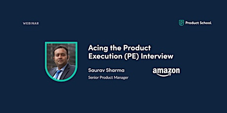 Webinar: Acing the Product Execution (PE) Interview by Amazon Sr PM