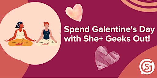 Spend Galentine’s Day with She+ Geeks Out!