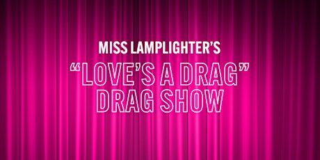 Miss Lamplighter's "Love's A Drag" Drag Show