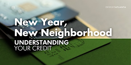 NEW YEAR, NEW NEIGHBORHOOD Webinar Series: Understanding Your Credit