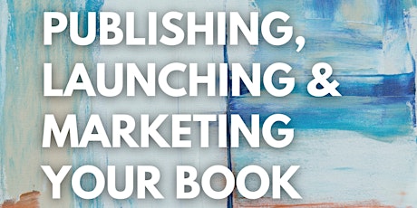 Publishing, Launching and Marketing Your Book