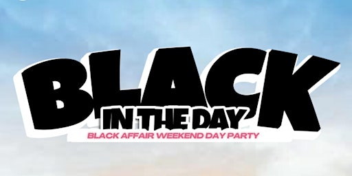 Black in the Day "Black Affair Weekend Day Party"