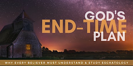 God's End-Time Plan: Why Every Believer Must Understand & Study Eschatology