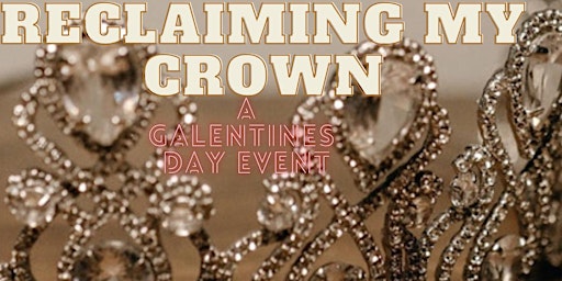 RECLAIM YOUR CROWN, A Galentine’s Day Social Experience