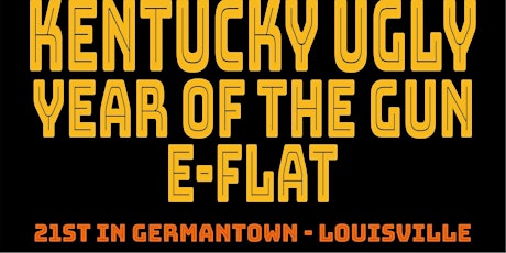 Kentucky Ugly, Year of the Gun & E-Flat Loud & Heavy