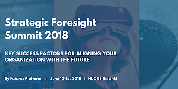Strategic Foresight Summit 2018 - Key success factors for Aligning Your Organization with the Future
