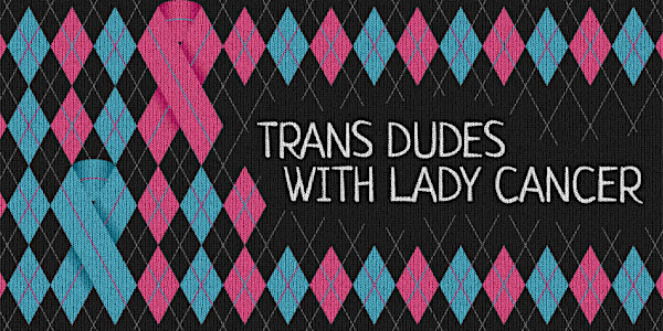 Film Screening of Trans Dudes With Lady Cancer
