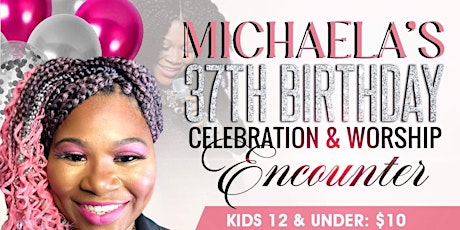 Michaela’s 37th Birthday Celebration & Worship Encounter
