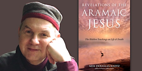 Neil Douglas-Klotz ~ Revelations of the Aramaic Jesus: The Hidden Teachings
