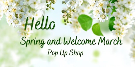 Hello Spring and Welcome March: Pop Up Shop!