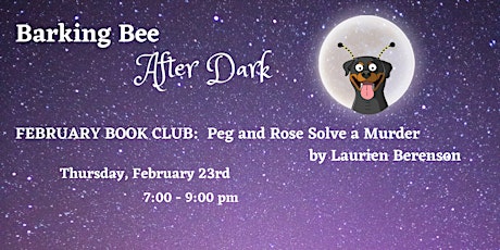 Barking Bee After Dark:  February Book Club - Peg and Rose Solve a Murder