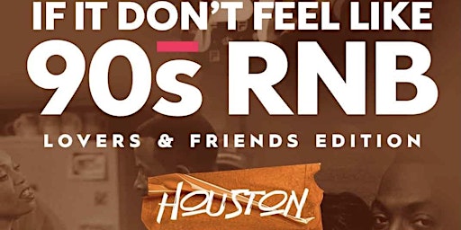If It Don't Feel Like 90s RnB Lovers & Friends HTX Edition