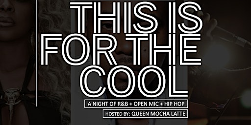 THIS IS FOR THE COOL: A Night Of R&B + Open Mic + Hip Hop