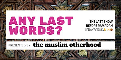 Muslim Otherhood Presents: Any Last Words?
