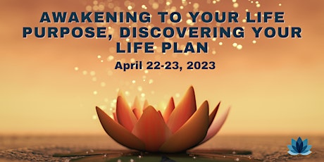 Awakening to Your Life Purpose, Discovering Your Life Plan - April 2023