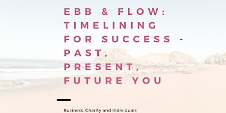 Ebb & Flow Workshop: Timelining for Success - Past, Present & future.