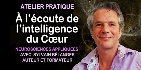 À L'ÉCOUTE DE L'INTELLIGENCE DU COEUR Atelier avec Sylvain Bélanger.