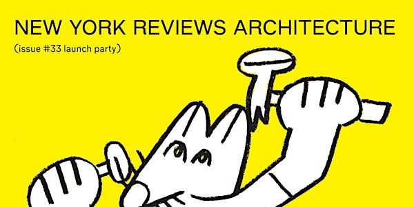New York Reviews Architecture: Issue #33 Launch Party