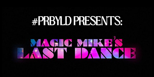 #PRBYLD MAGIC MIKE’S LAST DANCE PREMIERE!