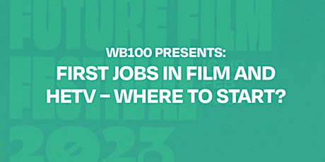 WB100 presents: First jobs in film and HETV – where to start?