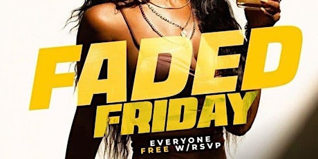 #FadedFriday Everyone FREE w/RSVP Friday February 17th  9pm-2am
