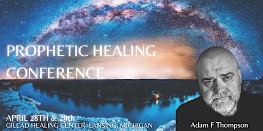 ADAM F THOMPSON - Prophetic Healing Conference