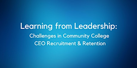 Learning from Leadership: Challenges in Community College CEO Retention
