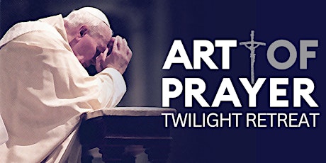 Art of Prayer - Twilight Retreat