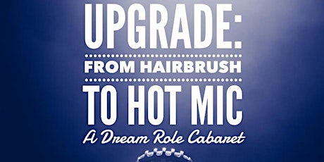 UPGRADE: From Hairbrush to Hot Mic! A Dream Role Cabaret primary image